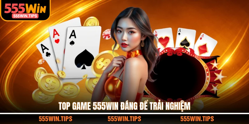 Top game 555WIN đáng để trải nghiệm